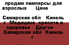 продам:памперсы для взрослых . › Цена ­ 1 100 - Самарская обл., Кинель г. Медицина, красота и здоровье » Другое   . Самарская обл.,Кинель г.